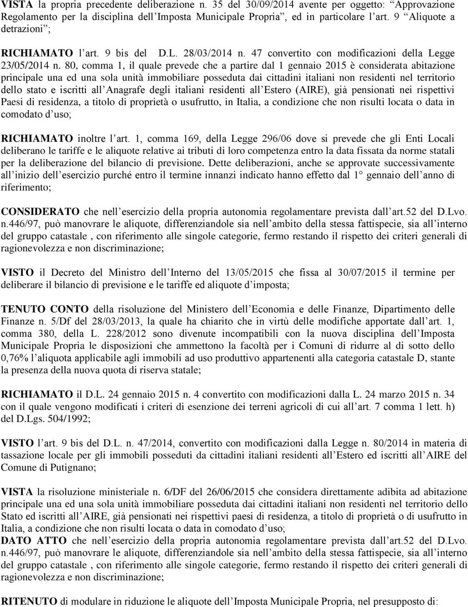 80, comma 1, il quale prevede che a partire dal 1 gennaio 2015 è considerata abitazione principale una ed una sola unità immobiliare posseduta dai cittadini italiani non residenti nel territorio