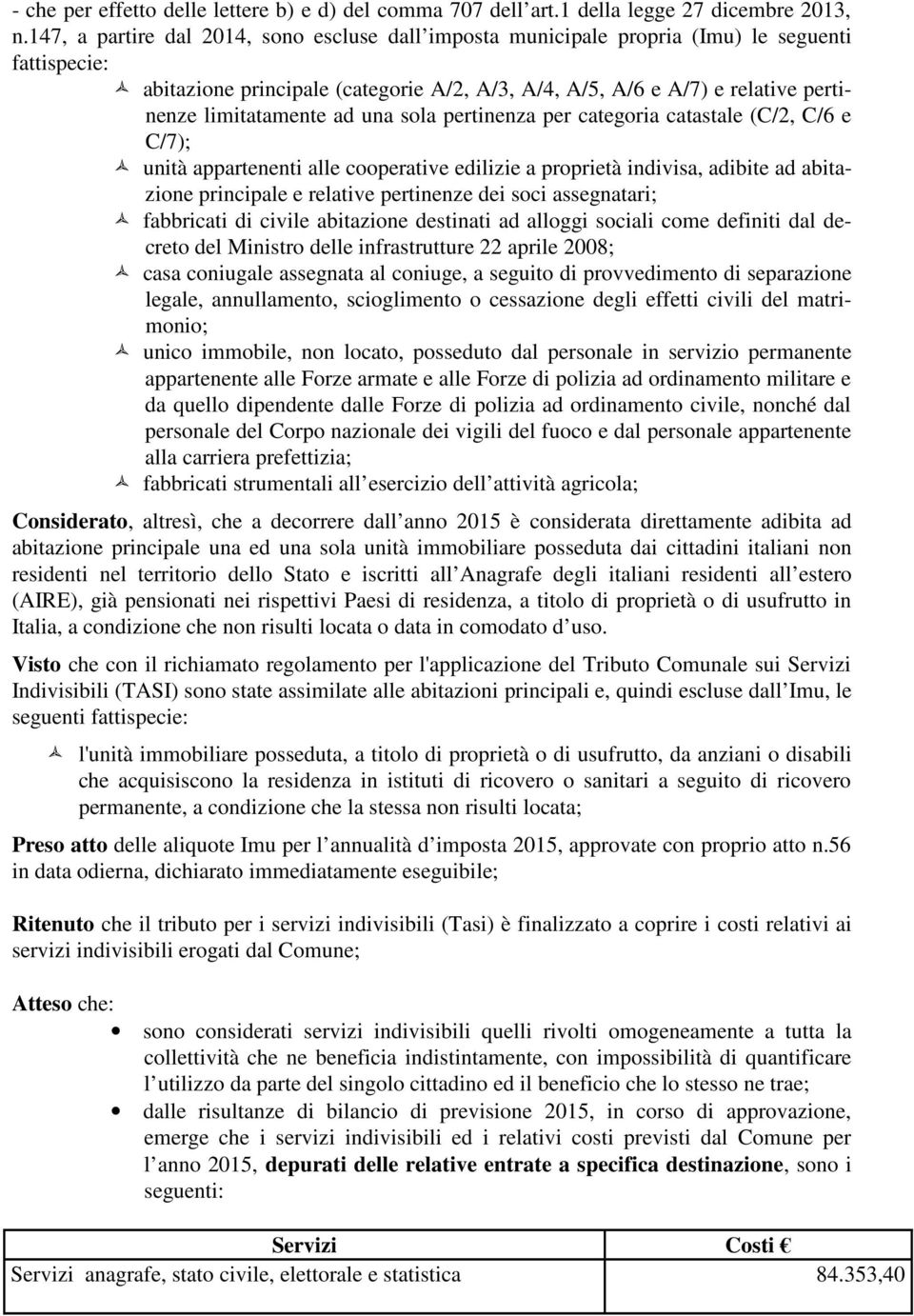 limitatamente ad una sola pertinenza per categoria catastale (C/2, C/6 e C/7); unità appartenenti alle cooperative edilizie a proprietà indivisa, adibite ad abitazione principale e relative