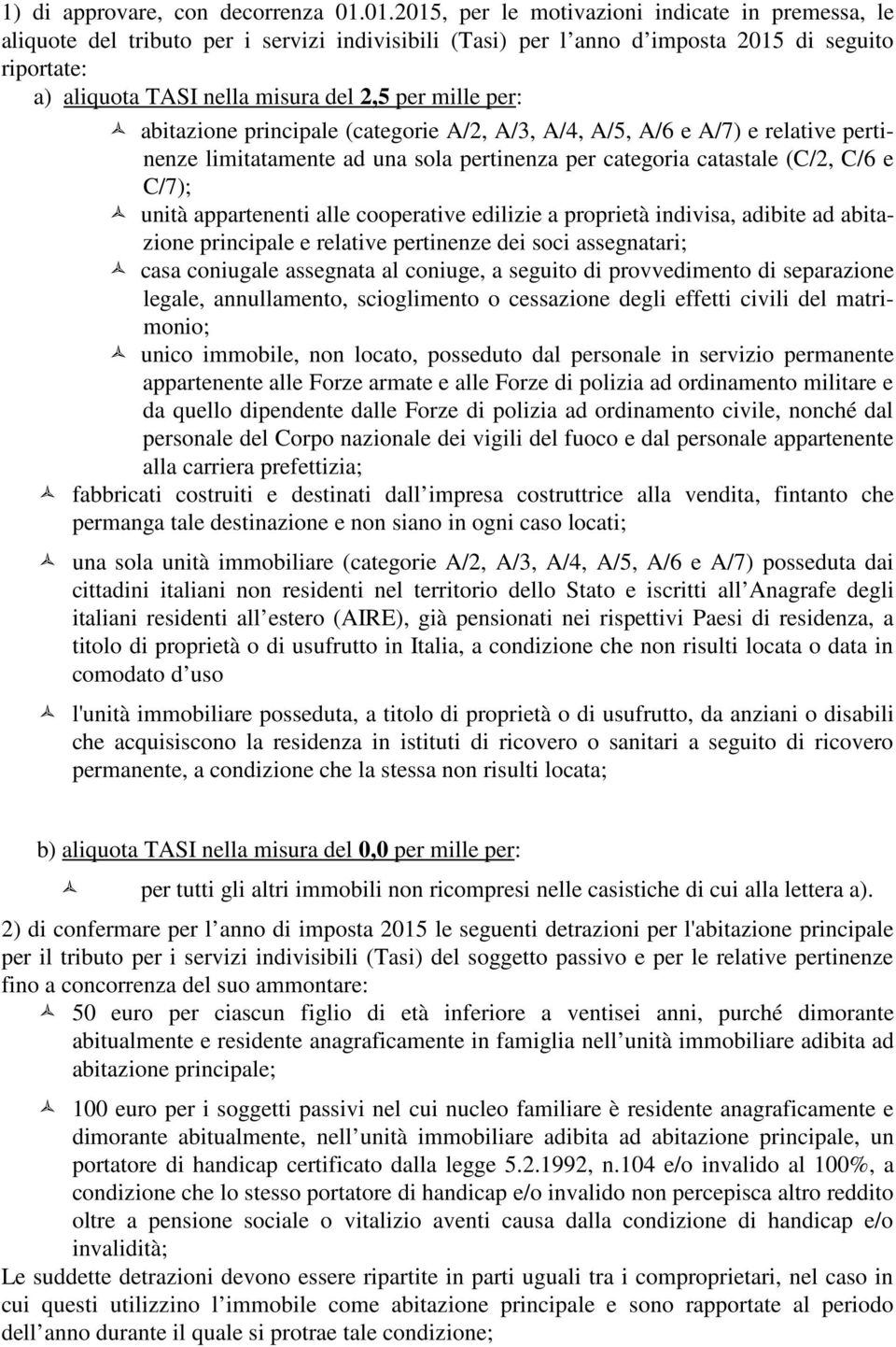 mille per: abitazione principale (categorie A/2, A/3, A/4, A/5, A/6 e A/7) e relative pertinenze limitatamente ad una sola pertinenza per categoria catastale (C/2, C/6 e C/7); unità appartenenti alle