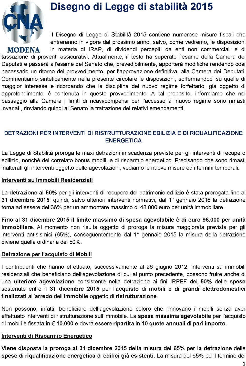 Attualmente, il testo ha superato l esame della Camera dei Deputati e passerà all esame del Senato che, prevedibilmente, apporterà modifiche rendendo così necessario un ritorno del provvedimento, per