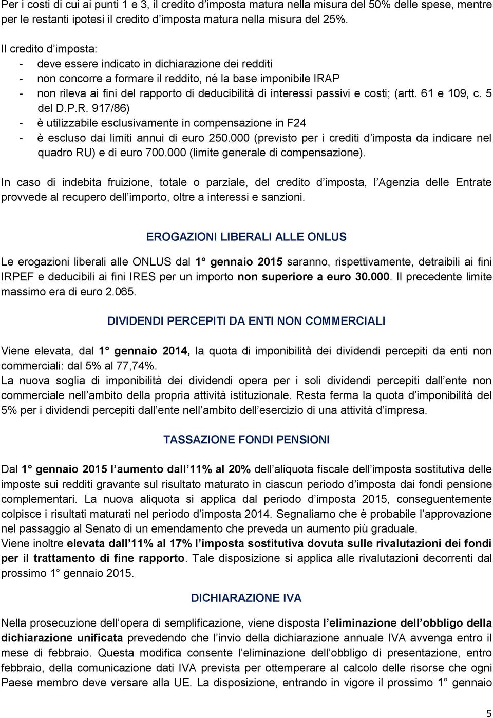 interessi passivi e costi; (artt. 61 e 109, c. 5 del D.P.R. 917/86) - è utilizzabile esclusivamente in compensazione in F24 - è escluso dai limiti annui di euro 250.