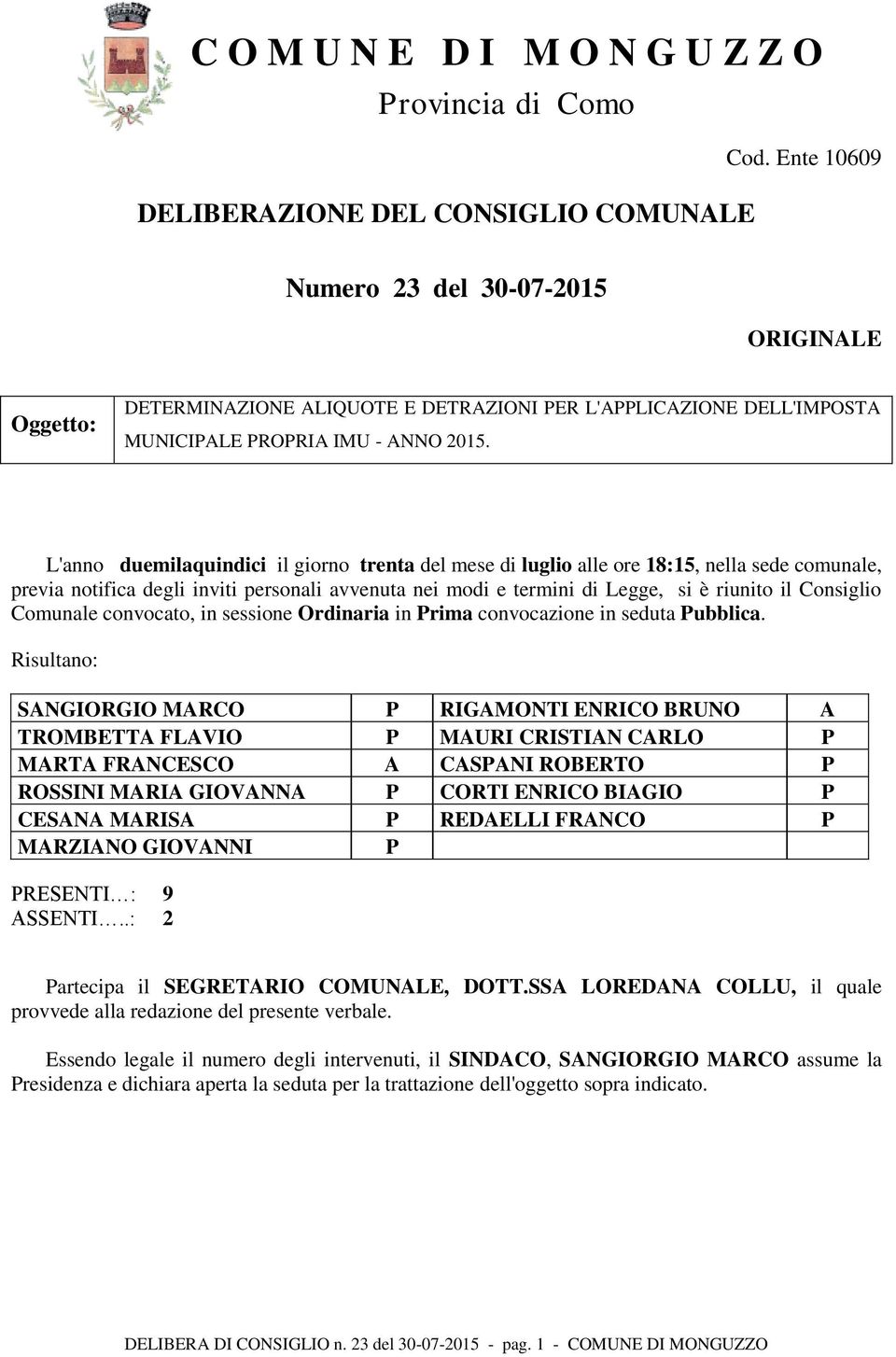 L'anno duemilaquindici il giorno trenta del mese di luglio alle ore 18:15, nella sede comunale, previa notifica degli inviti personali avvenuta nei modi e termini di Legge, si è riunito il Consiglio