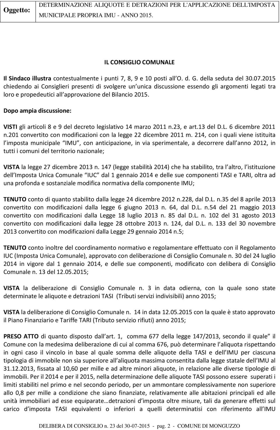 2015 chiedendo ai Consiglieri presenti di svolgere un unica discussione essendo gli argomenti legati tra loro e propedeutici all approvazione del Bilancio 2015.