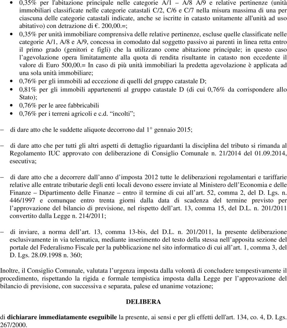 =; 0,35% per unità immobiliare comprensiva delle relative pertinenze, escluse quelle classificate nelle categorie A/1, A/8 e A/9, concessa in comodato dal soggetto passivo ai parenti in linea retta