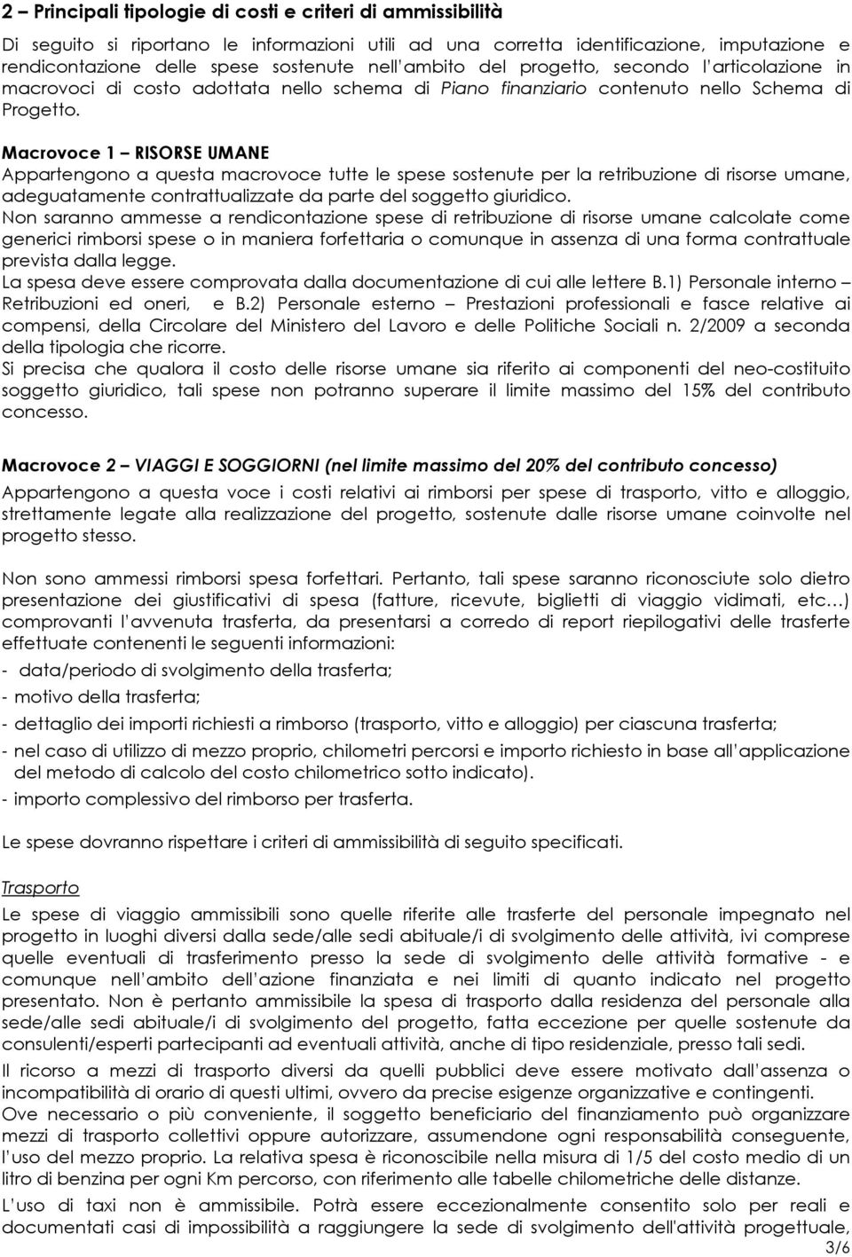 Macrovoce 1 RISORSE UMANE Appartengono a questa macrovoce tutte le spese sostenute per la retribuzione di risorse umane, adeguatamente contrattualizzate da parte del soggetto giuridico.