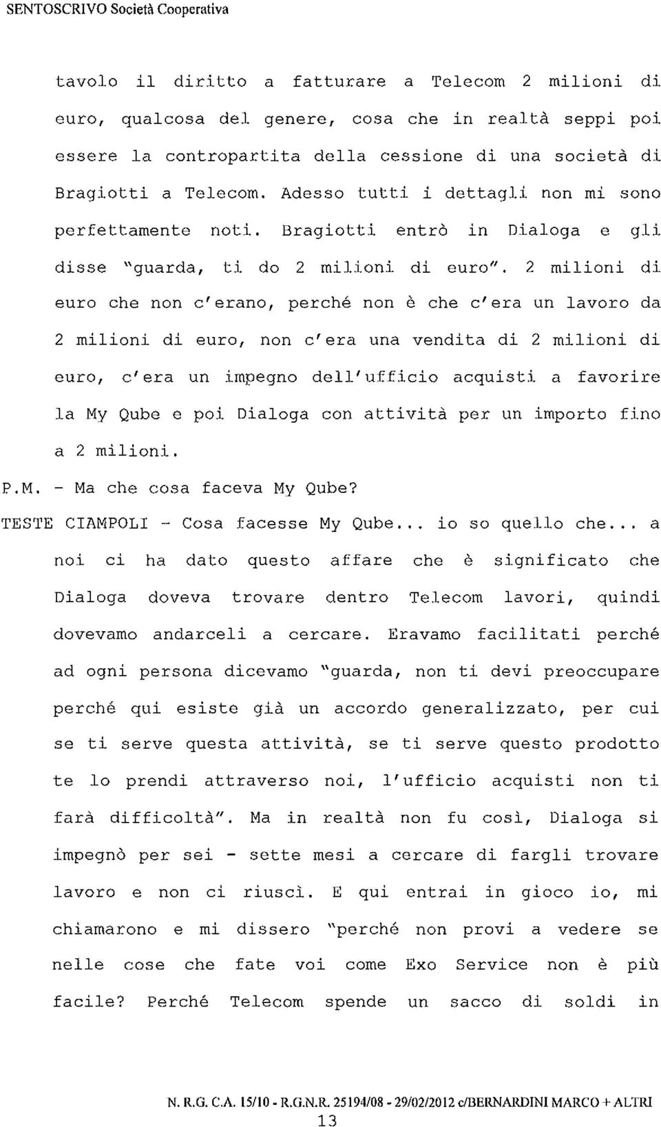 2 milioni di euro che non c'erano, perché non è che c'era un lavoro da 2 milioni di euro, non c'era una vendita di 2 milioni di euro, c'era un impegno dell' ufficio acquisti a favorire la My Qube e