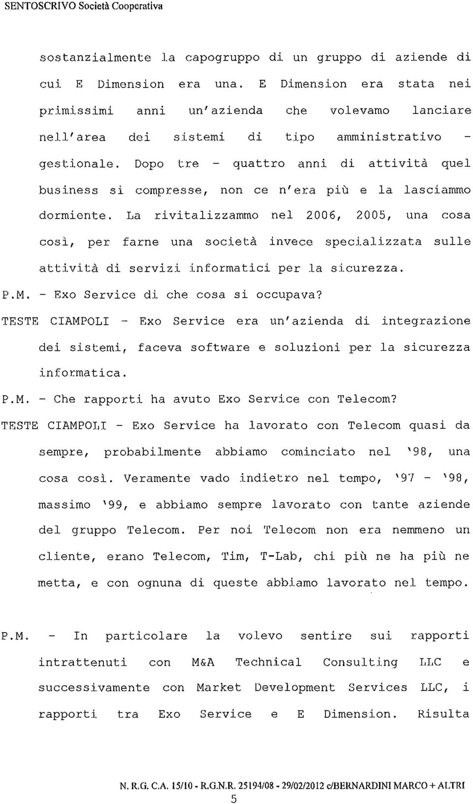 Dopo tre quattro anni di attività quel business si compresse, non ce n'era più e la lasciammo dormiente.