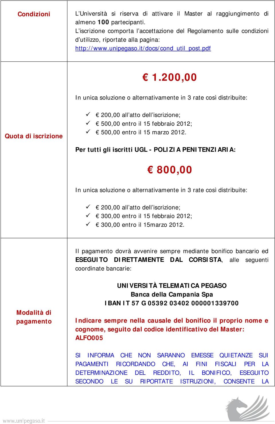 200,00 In unica soluzione o alternativamente in 3 rate così distribuite: Quota di iscrizione 200,00 all atto dell iscrizione; 500,00 entro il 15 febbraio 2012; 500,00 entro il 15 marzo 2012.