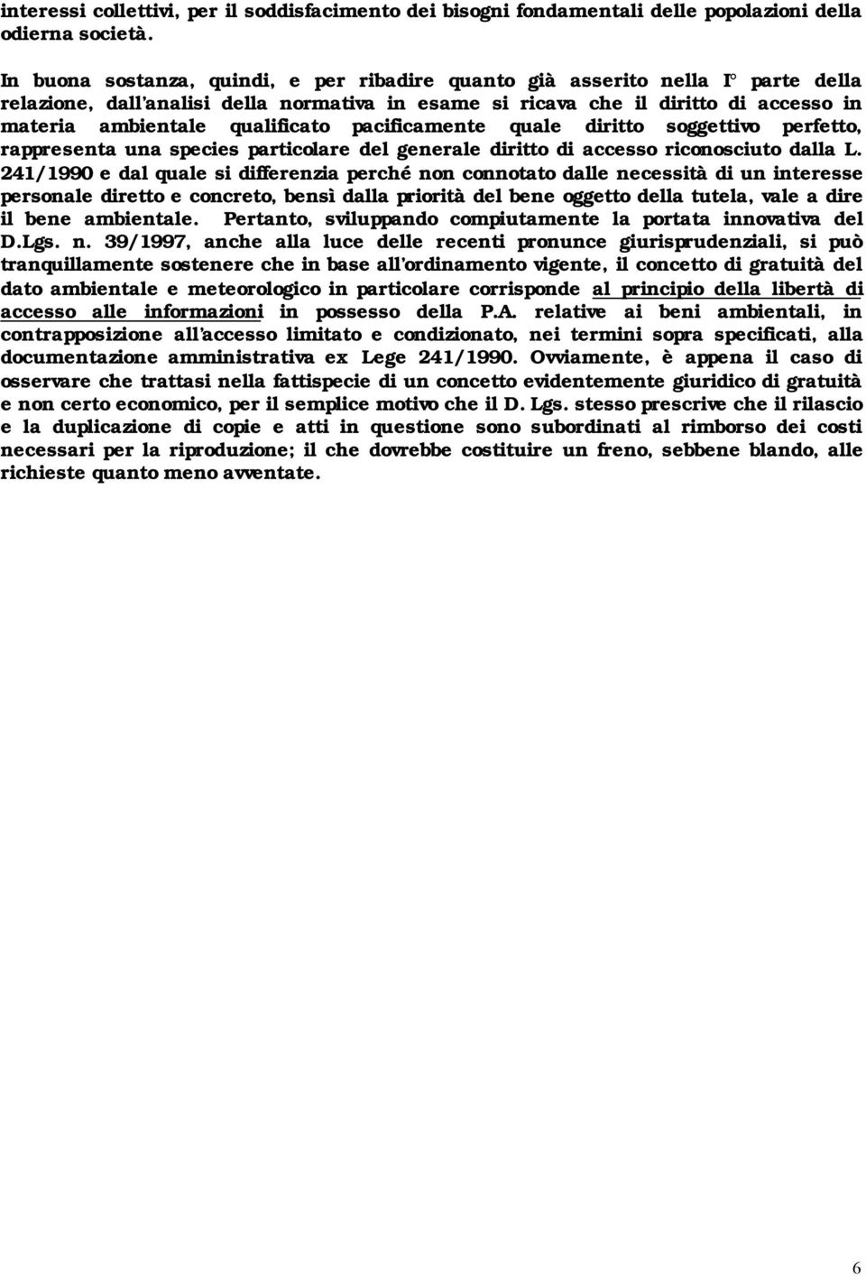 qualificato pacificamente quale diritto soggettivo perfetto, rappresenta una species particolare del generale diritto di accesso riconosciuto dalla L.