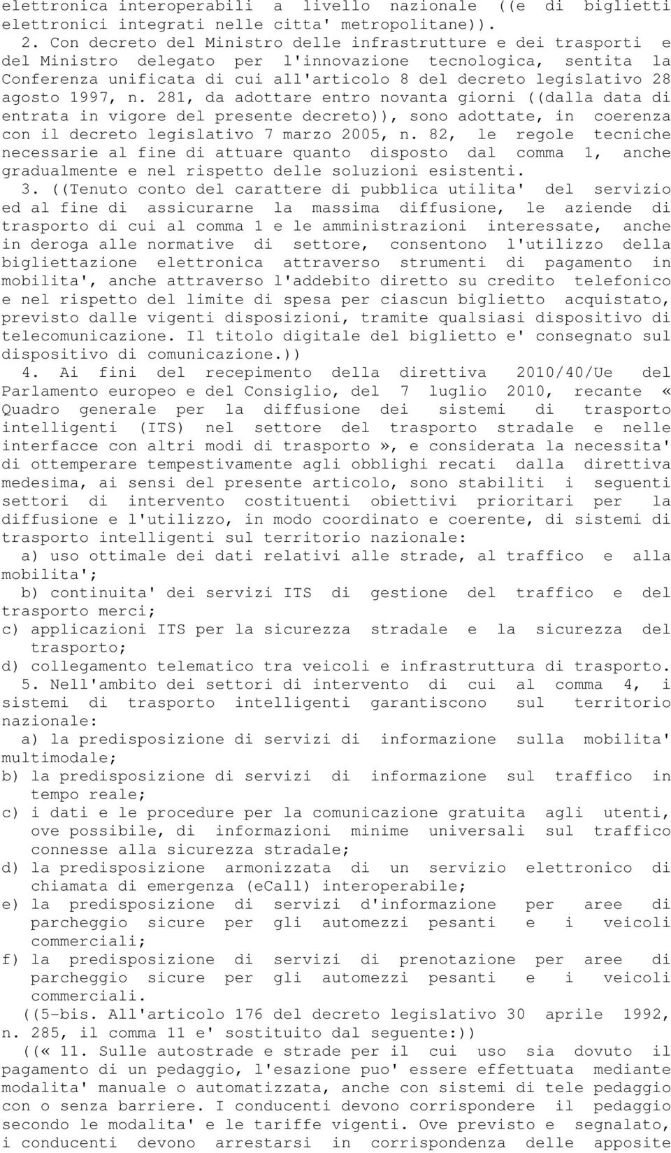 agosto 1997, n. 281, da adottare entro novanta giorni ((dalla data di entrata in vigore del presente decreto)), sono adottate, in coerenza con il decreto legislativo 7 marzo 2005, n.