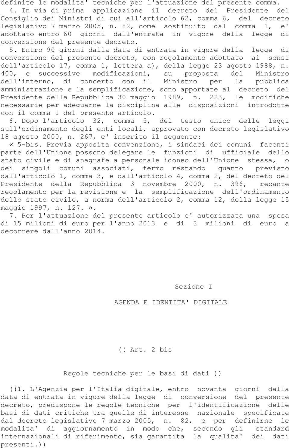 82, come sostituito dal comma 1, e' adottato entro 60 giorni dall'entrata in vigore della legge di conversione del presente decreto. 5.