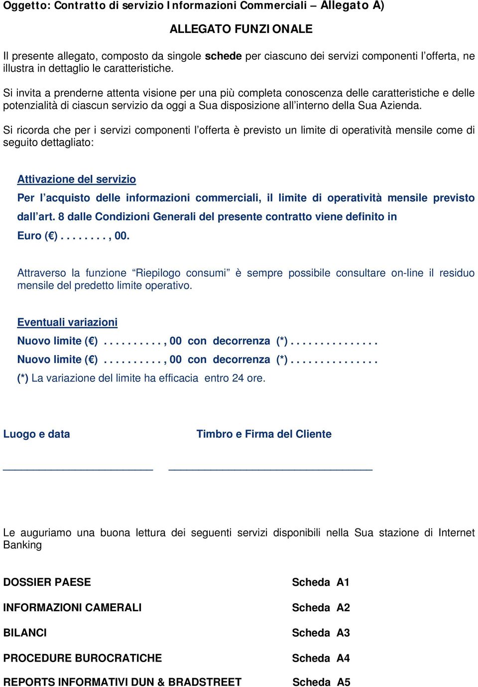 Si invita a prenderne attenta visione per una più completa conoscenza delle caratteristiche e delle potenzialità di ciascun servizio da oggi a Sua disposizione all interno della Sua Azienda.