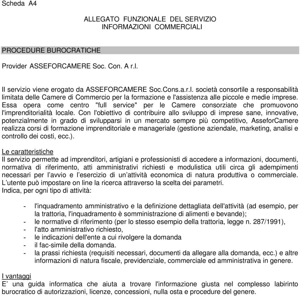 Essa opera come centro "full service" per le Camere consorziate che promuovono l'imprenditorialità locale.