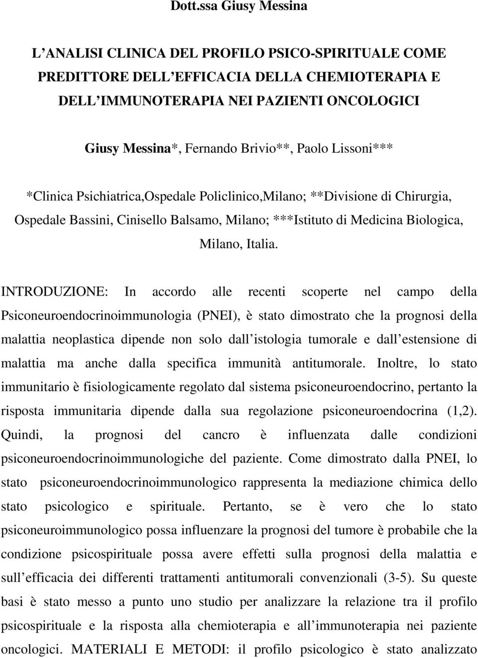 INTRODUZIONE: In accordo alle recenti scoperte nel campo della Psiconeuroendocrinoimmunologia (PNEI), è stato dimostrato che la prognosi della malattia neoplastica dipende non solo dall istologia