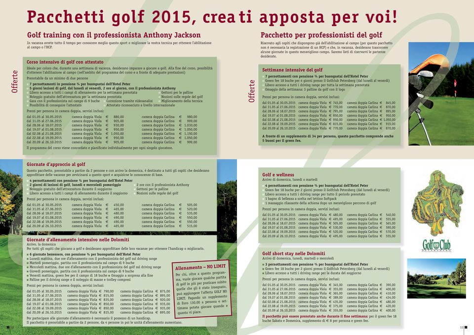 ottenere l abilitazione al campo o l HCP. Corso intensivo di golf con attestato Ideale per coloro che, durante una settimana di vacanza, desiderano imparare a giocare a golf.