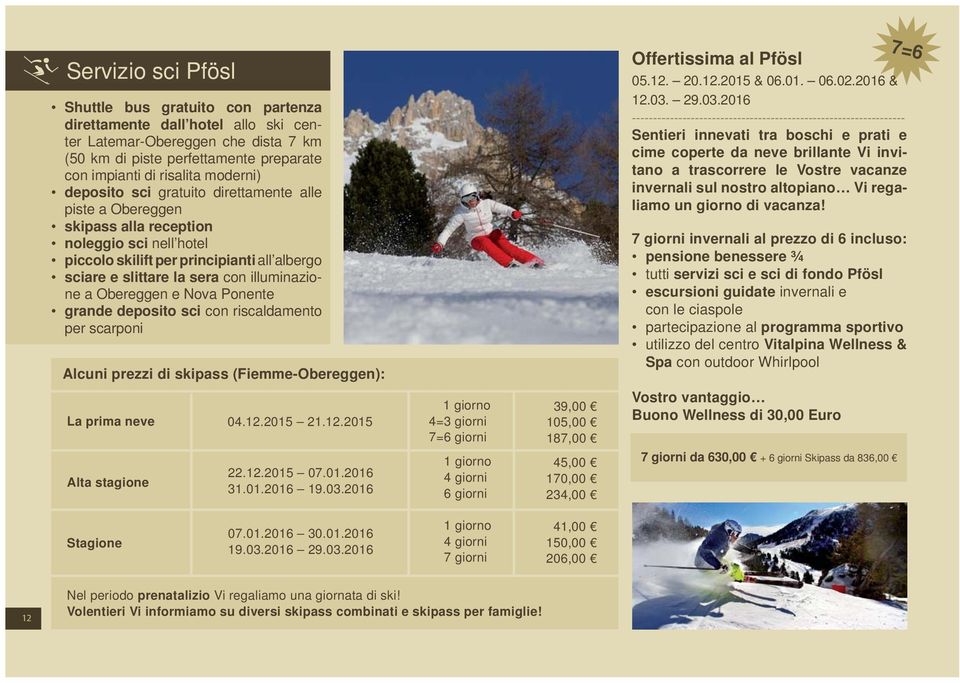 Obereggen e Nova Ponente grande deposito sci con riscaldamento per scarponi Alcuni prezzi di skipass (Fiemme-Obereggen): 7=6 Offertissima al Pfösl 05.12. 20.12.2015 & 06.01. 06.02.2016 & 12.03.