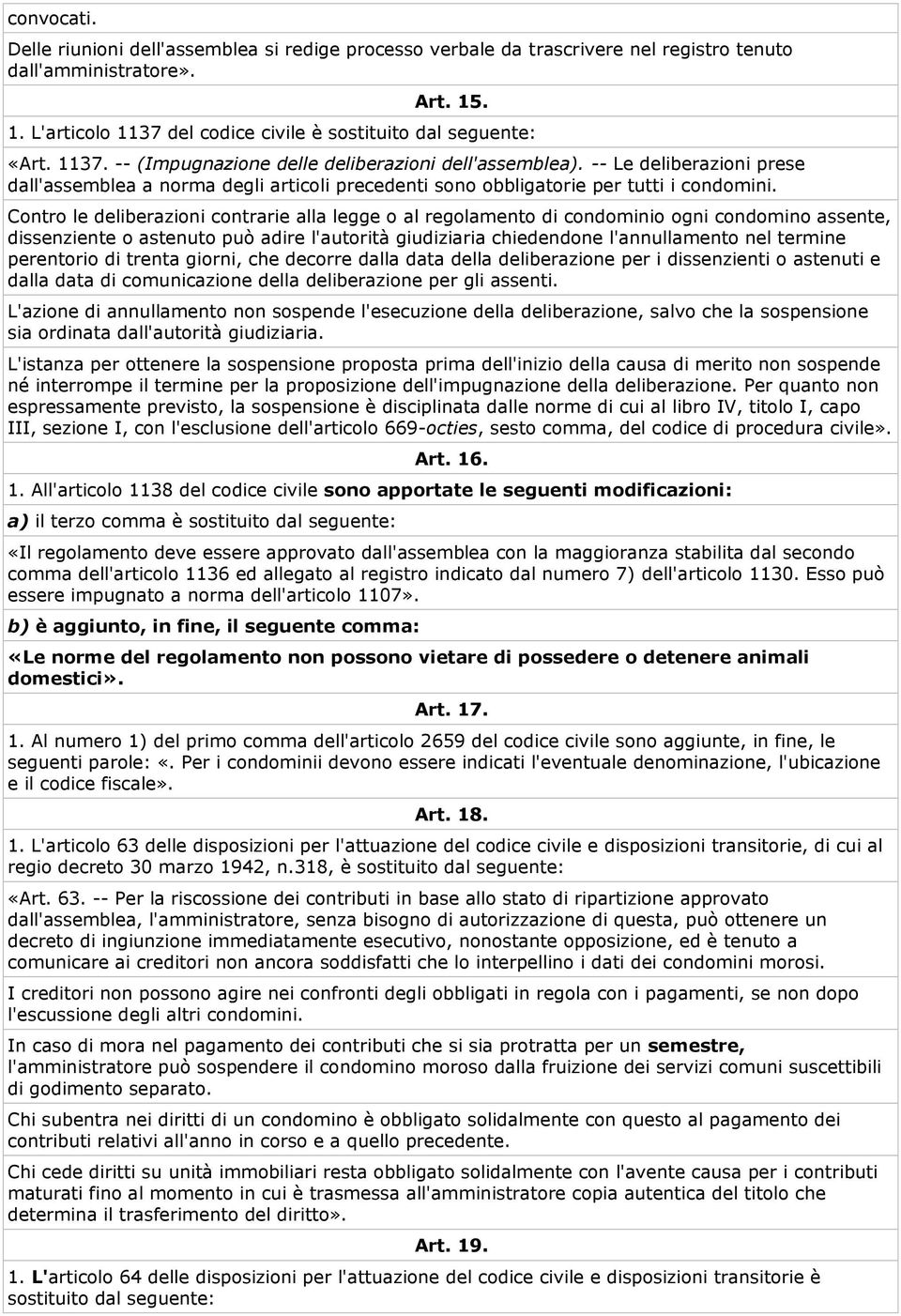 Contro le deliberazioni contrarie alla legge o al regolamento di condominio ogni condomino assente, dissenziente o astenuto può adire l'autorità giudiziaria chiedendone l'annullamento nel termine