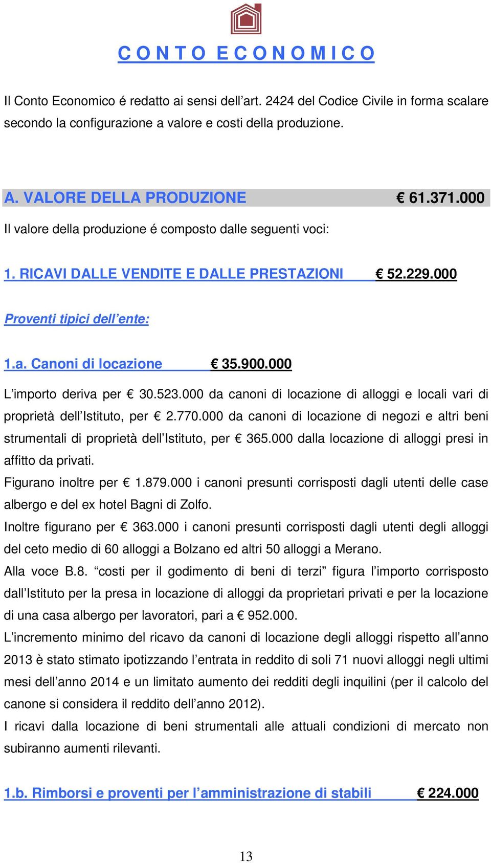 900.000 L importo deriva per 30.523.000 da canoni di locazione di alloggi e locali vari di proprietà dell Istituto, per 2.770.