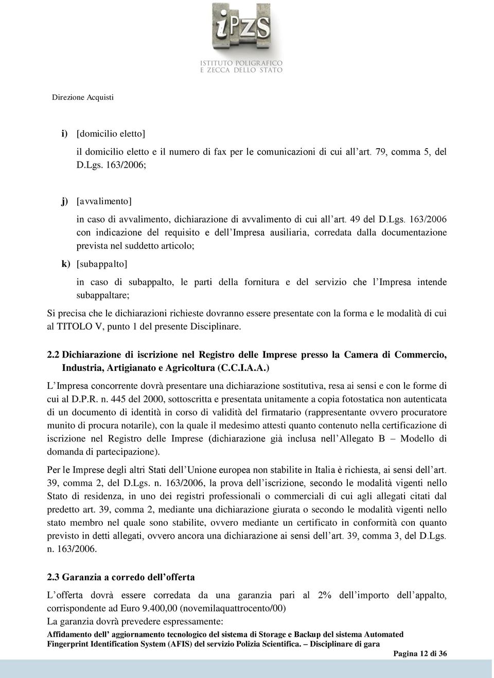 163/2006 con indicazione del requisito e dell Impresa ausiliaria, corredata dalla documentazione prevista nel suddetto articolo; k) [subappalto] in caso di subappalto, le parti della fornitura e del