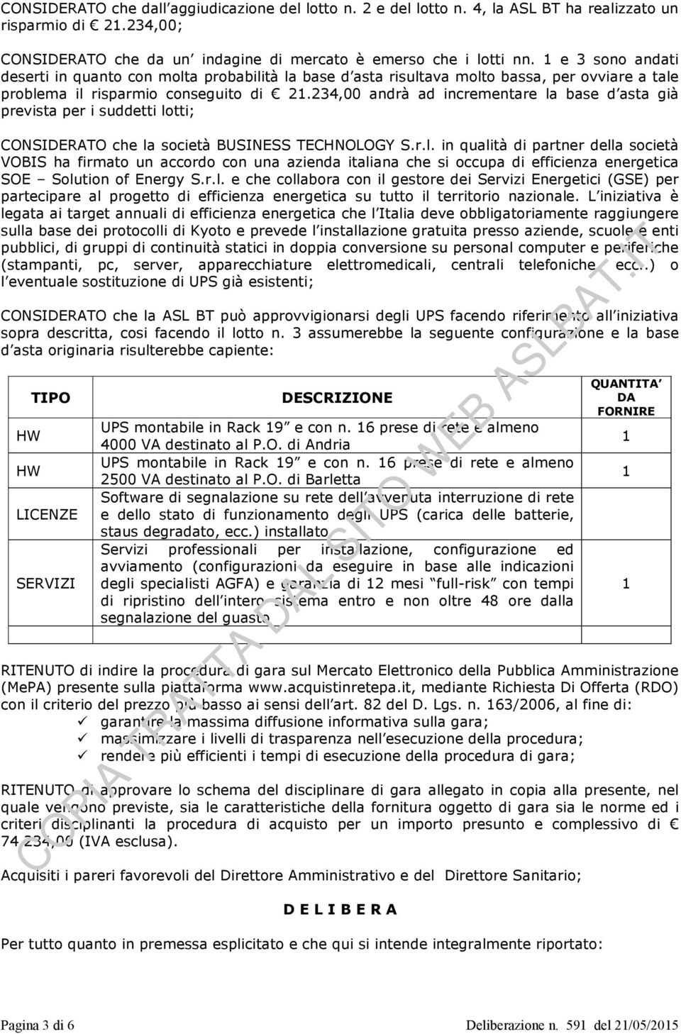 234,00 andrà ad incrementare la base d asta già prevista per i suddetti lotti; CONSIDERATO che la società BUSINESS TECHNOLOGY S.r.l. in qualità di partner della società VOBIS ha firmato un accordo con una azienda italiana che si occupa di efficienza energetica SOE Solution of Energy S.