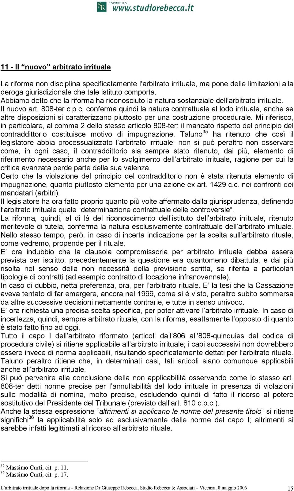 Mi riferisco, in particolare, al comma 2 dello stesso articolo 808-ter: il mancato rispetto del principio del contraddittorio costituisce motivo di impugnazione.