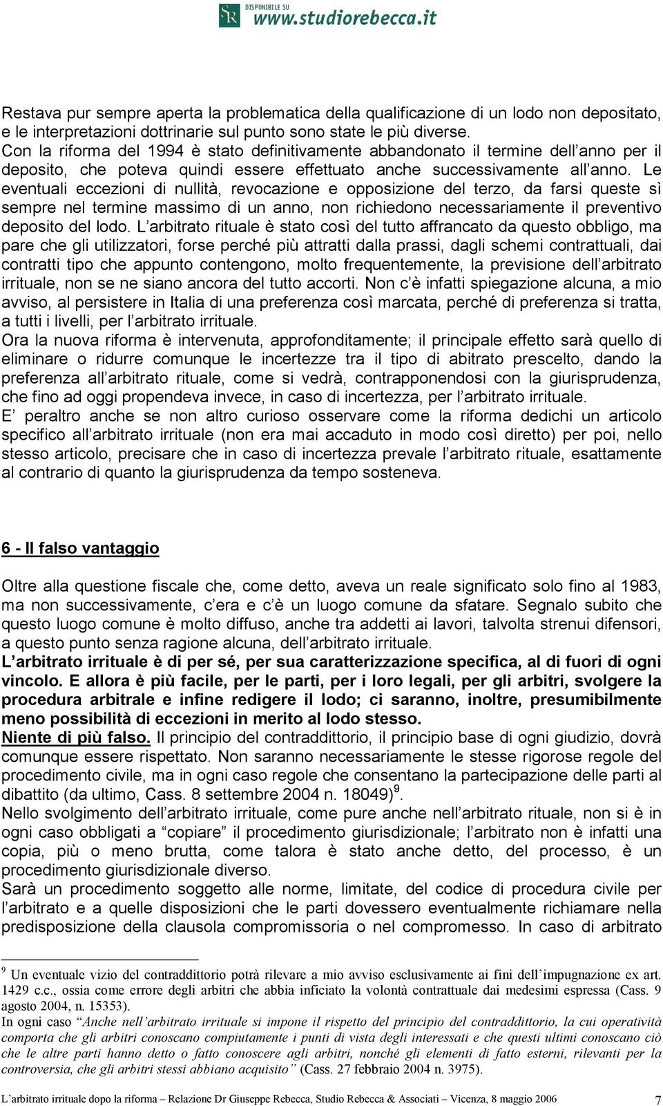 Le eventuali eccezioni di nullità, revocazione e opposizione del terzo, da farsi queste sì sempre nel termine massimo di un anno, non richiedono necessariamente il preventivo deposito del lodo.