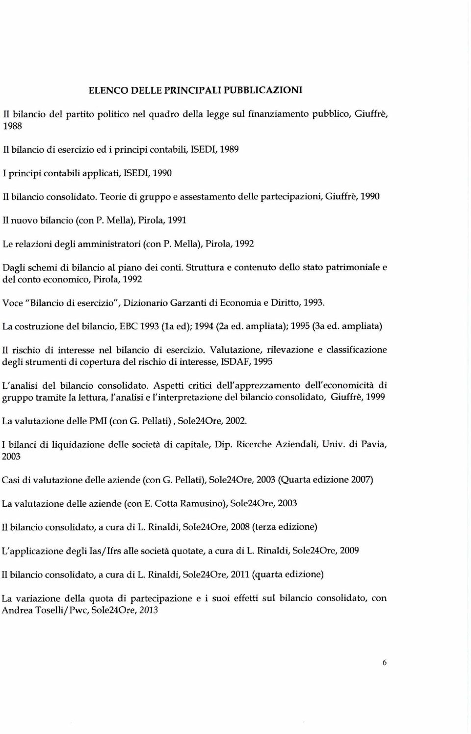 Mella), Pirola, 1991 Le relazioni degli amministratori (con P. Mella), Pirola, 1992 Dagli schemi di bilancio al piano dei conti.