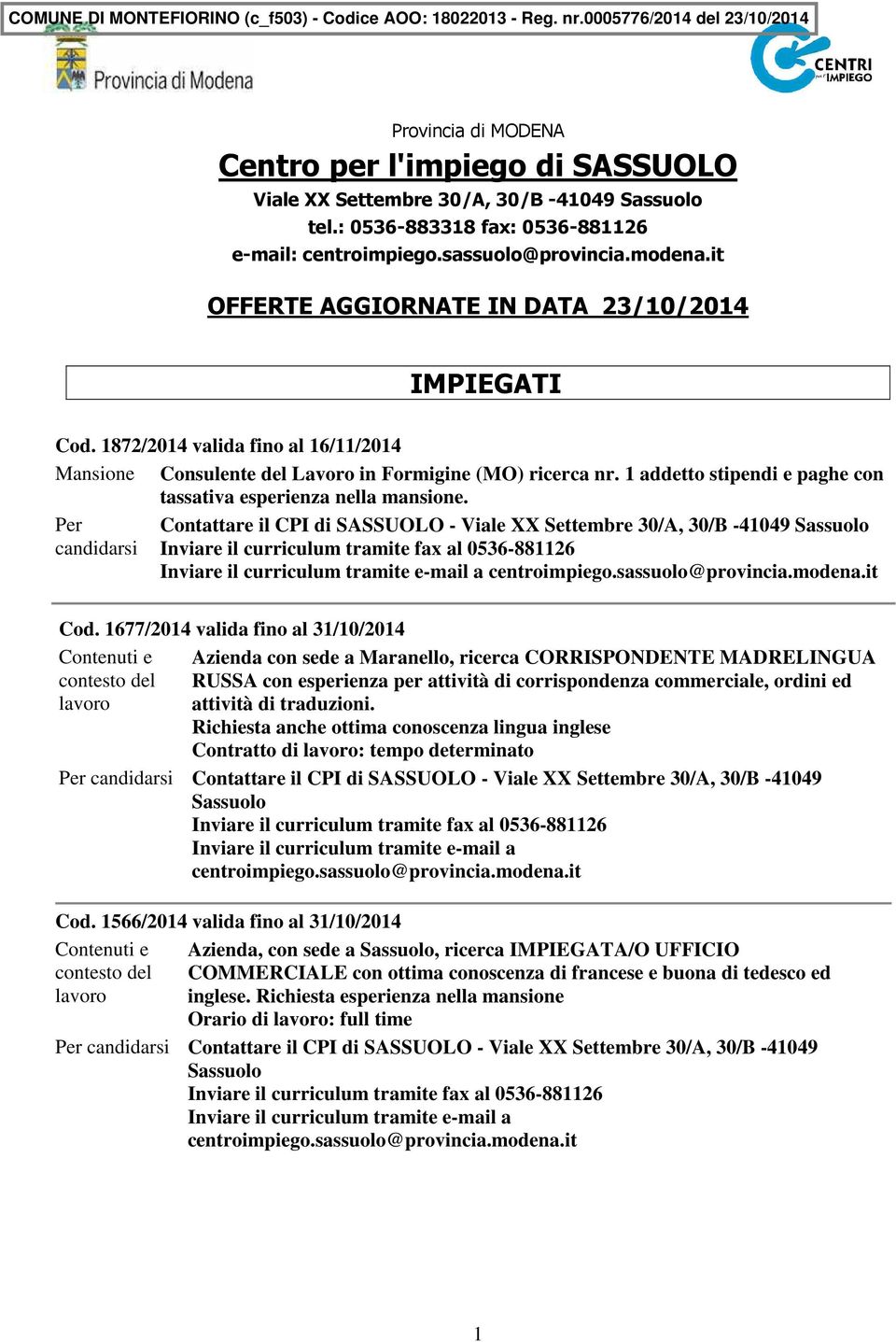 1 addetto stipendi e paghe con tassativa esperienza nella mansione. Per Contattare il CPI di SASSUOLO - Viale XX Settembre 30/A, 30/B -41049 candidarsi Cod.