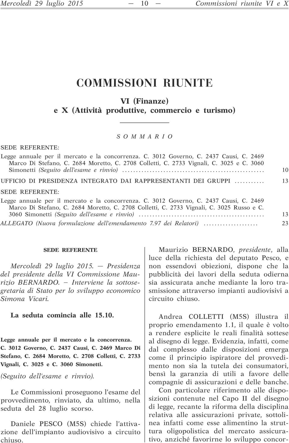 .. 10 UFFICIO DI PRESIDENZA INTEGRATO DAI RAPPRESENTANTI DEI GRUPPI... 13 SEDE REFERENTE: Legge annuale per il mercato e la concorrenza. C. 3012 Governo, C. 2437 Causi, C. 2469 Marco Di Stefano, C.