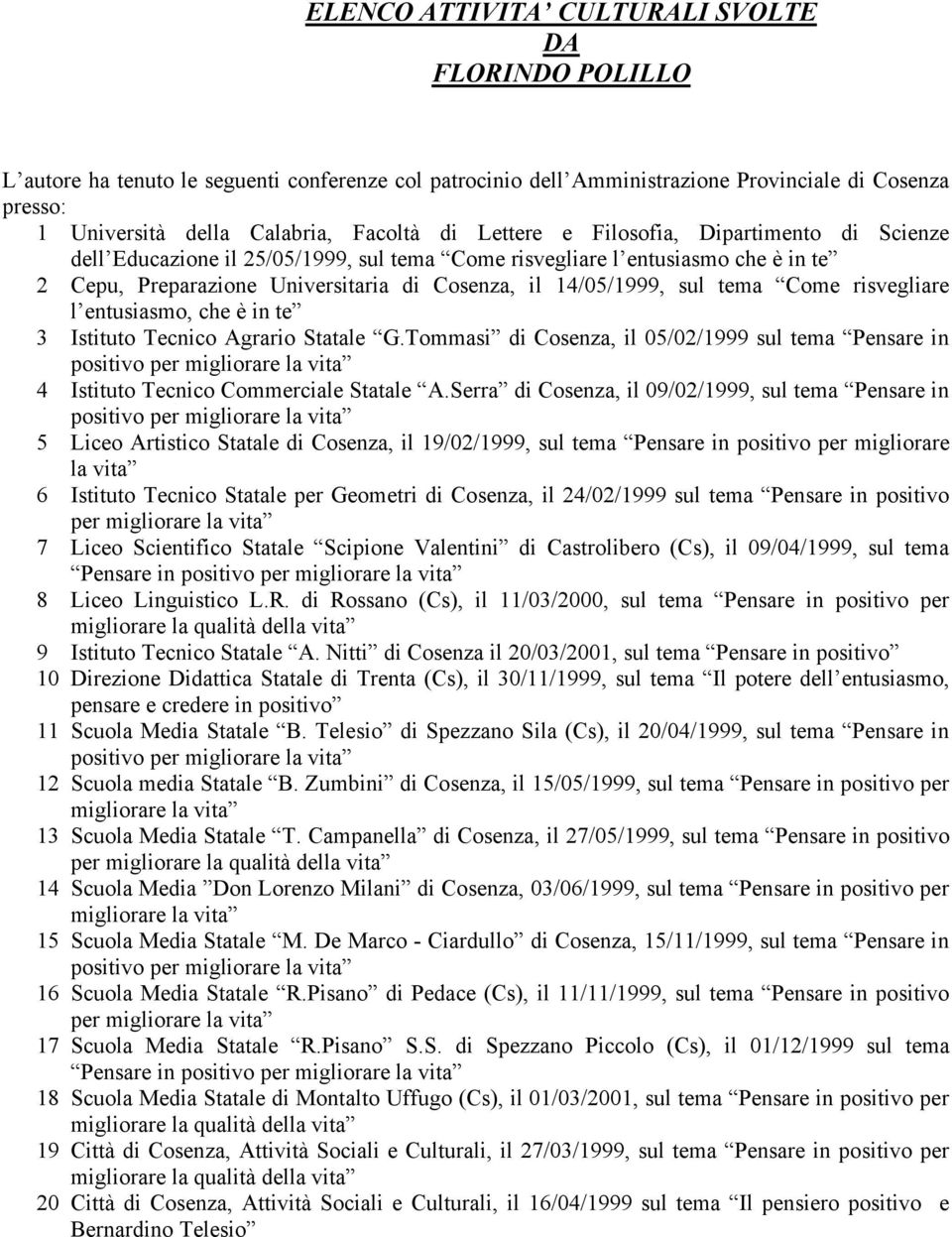 tema Come risvegliare l entusiasmo, che è in te 3 Istituto Tecnico Agrario Statale G.Tommasi di Cosenza, il 05/02/1999 sul tema Pensare in positivo per 4 Istituto Tecnico Commerciale Statale A.