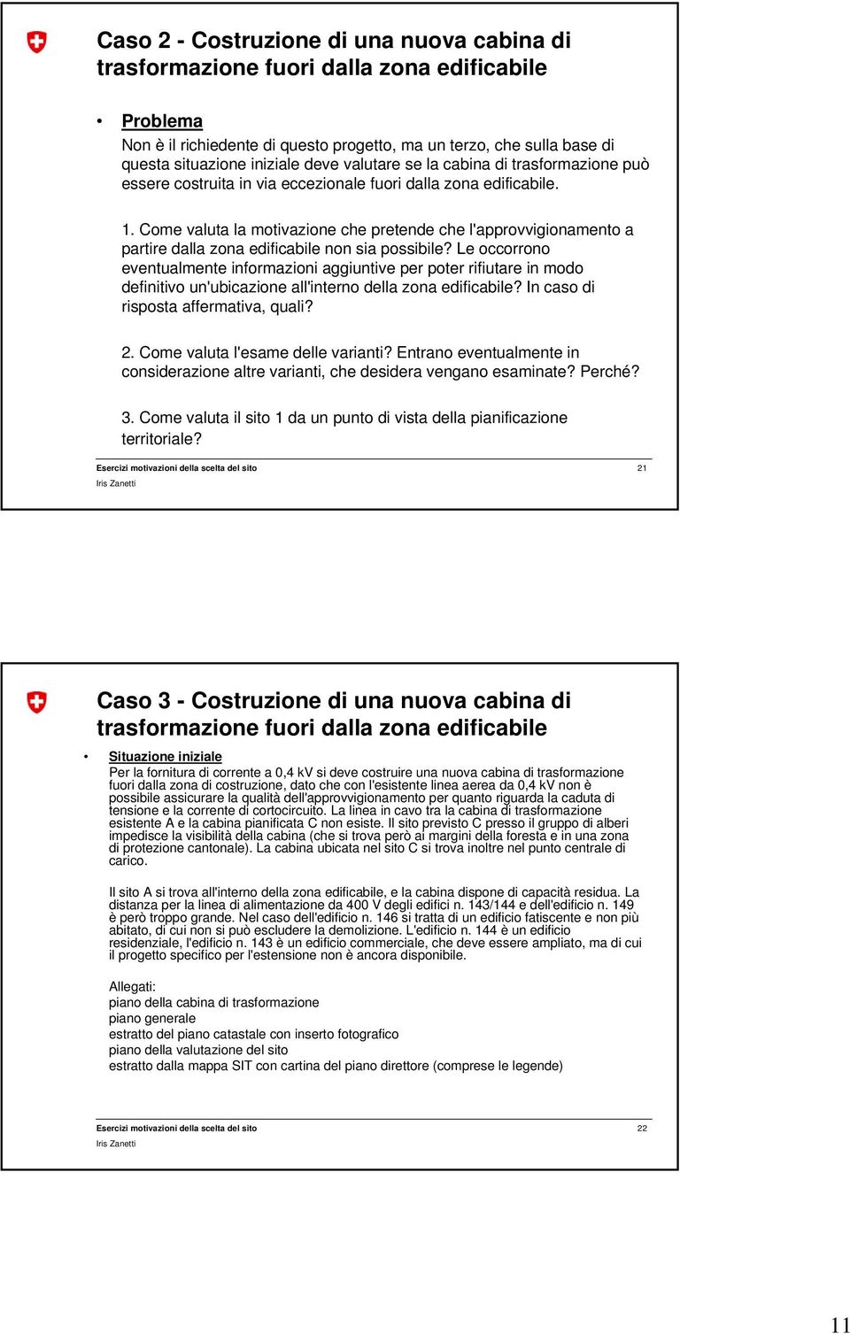 Come valuta la motivazione che pretende che l'approvvigionamento a partire dalla zona edificabile non sia possibile?