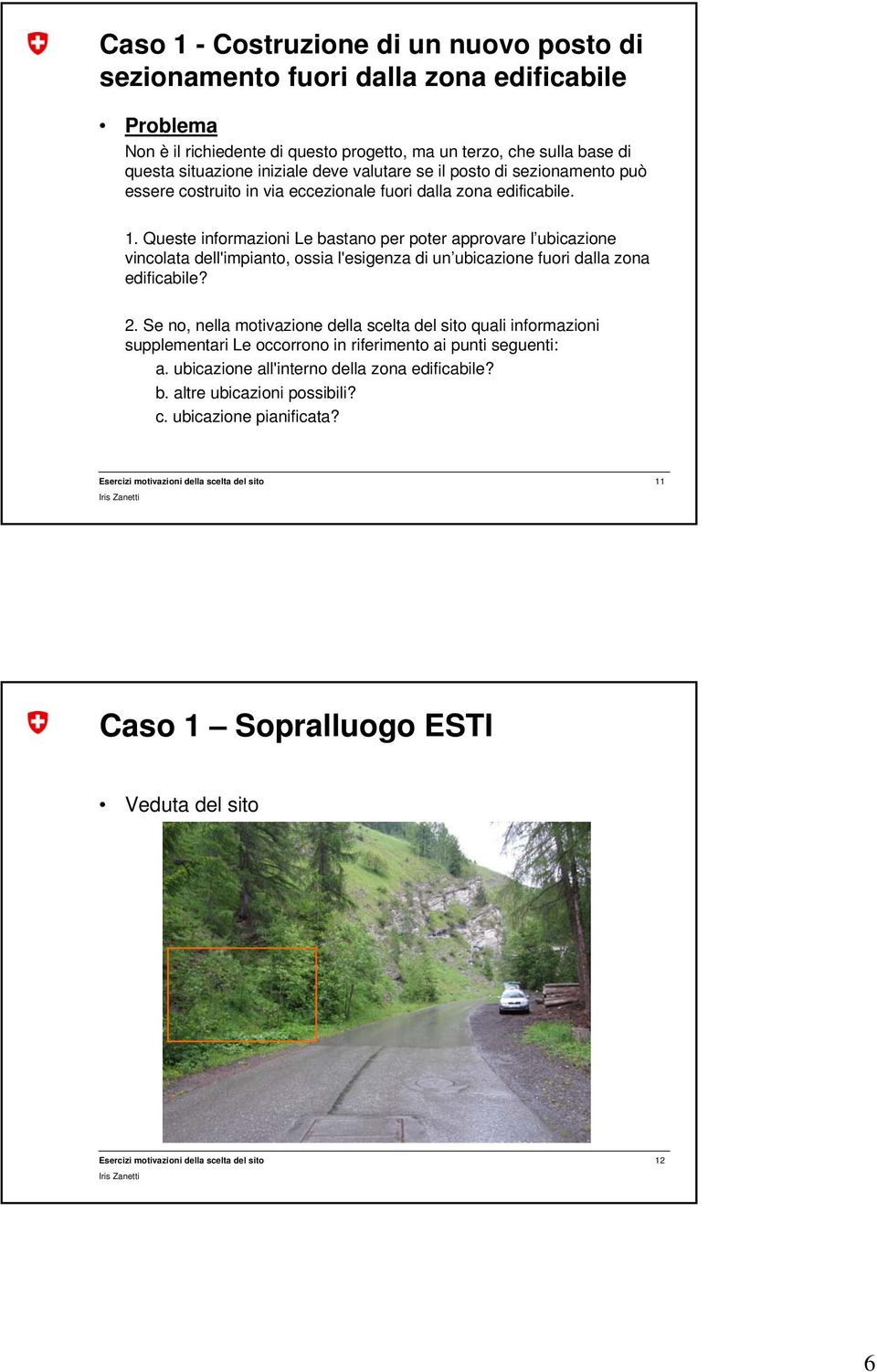 Queste informazioni Le bastano per poter approvare l ubicazione vincolata dell'impianto, ossia l'esigenza di un ubicazione fuori dalla zona edificabile? 2.