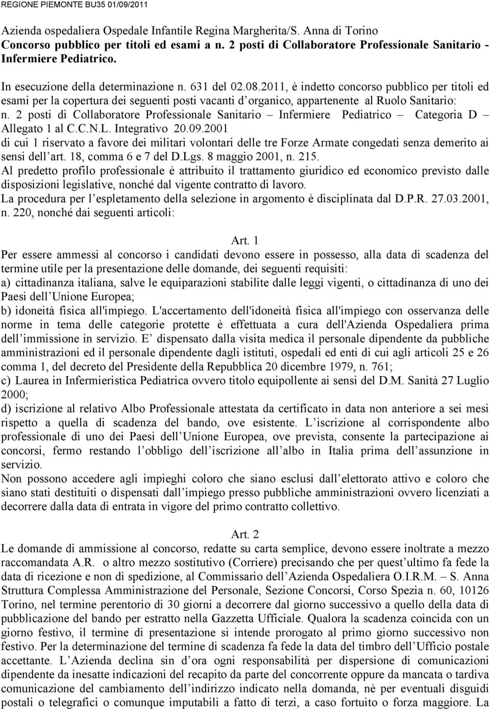 2011, è indetto concorso pubblico per titoli ed esami per la copertura dei seguenti posti vacanti d organico, appartenente al Ruolo Sanitario: n.