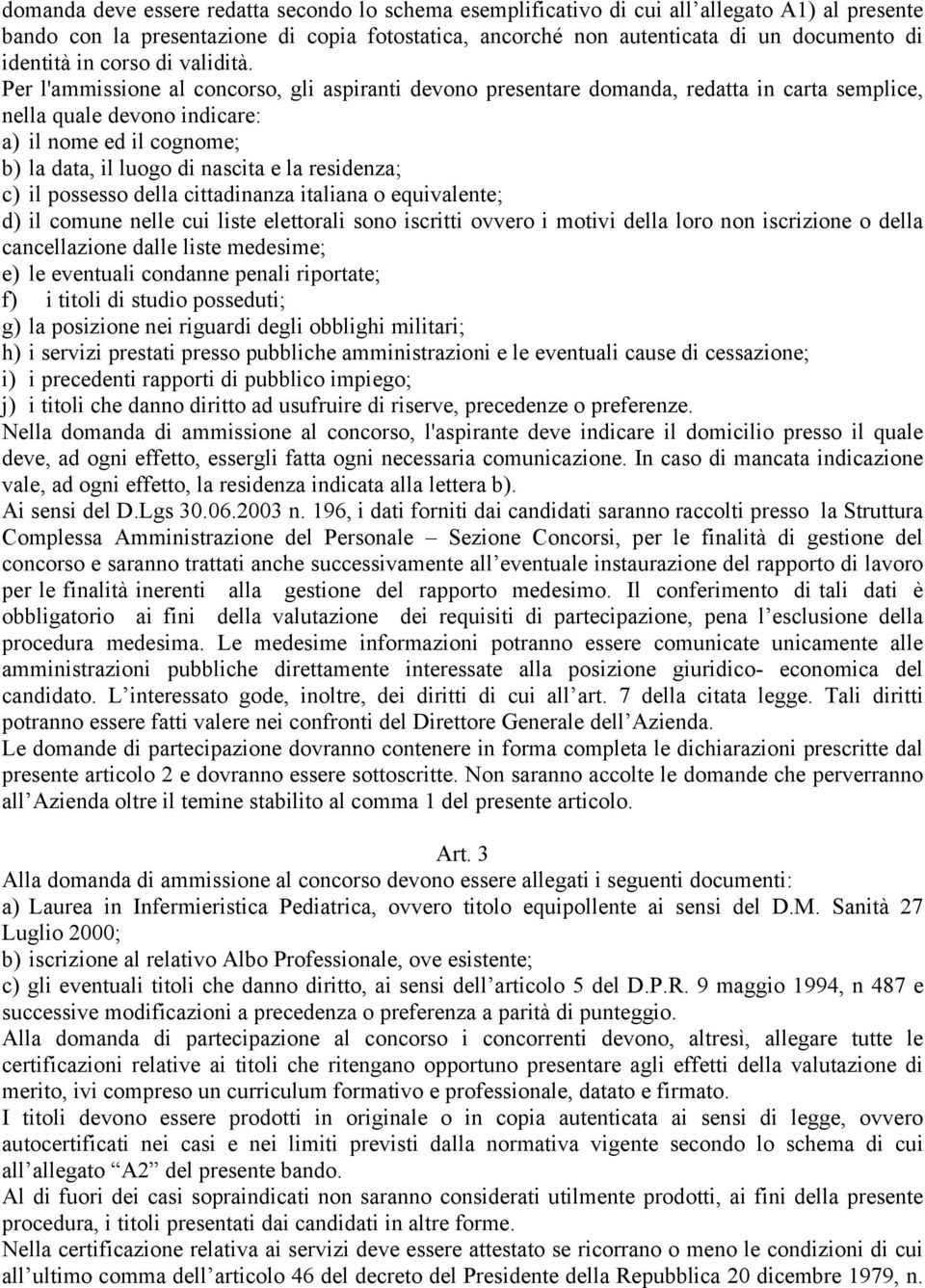 Per l'ammissione al concorso, gli aspiranti devono presentare domanda, redatta in carta semplice, nella quale devono indicare: a) il nome ed il cognome; b) la data, il luogo di nascita e la