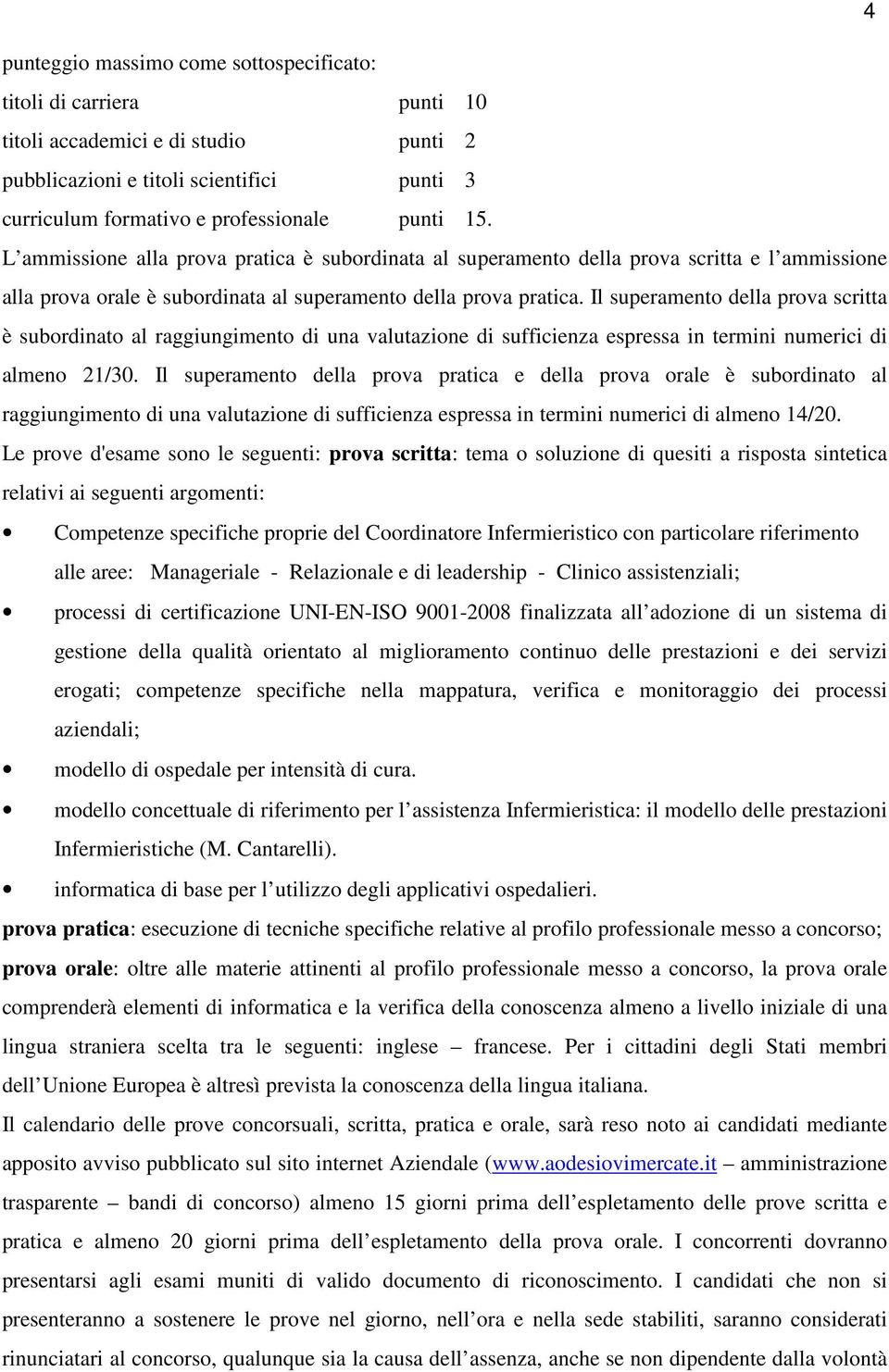 Il superamento della prova scritta è subordinato al raggiungimento di una valutazione di sufficienza espressa in termini numerici di almeno 21/30.