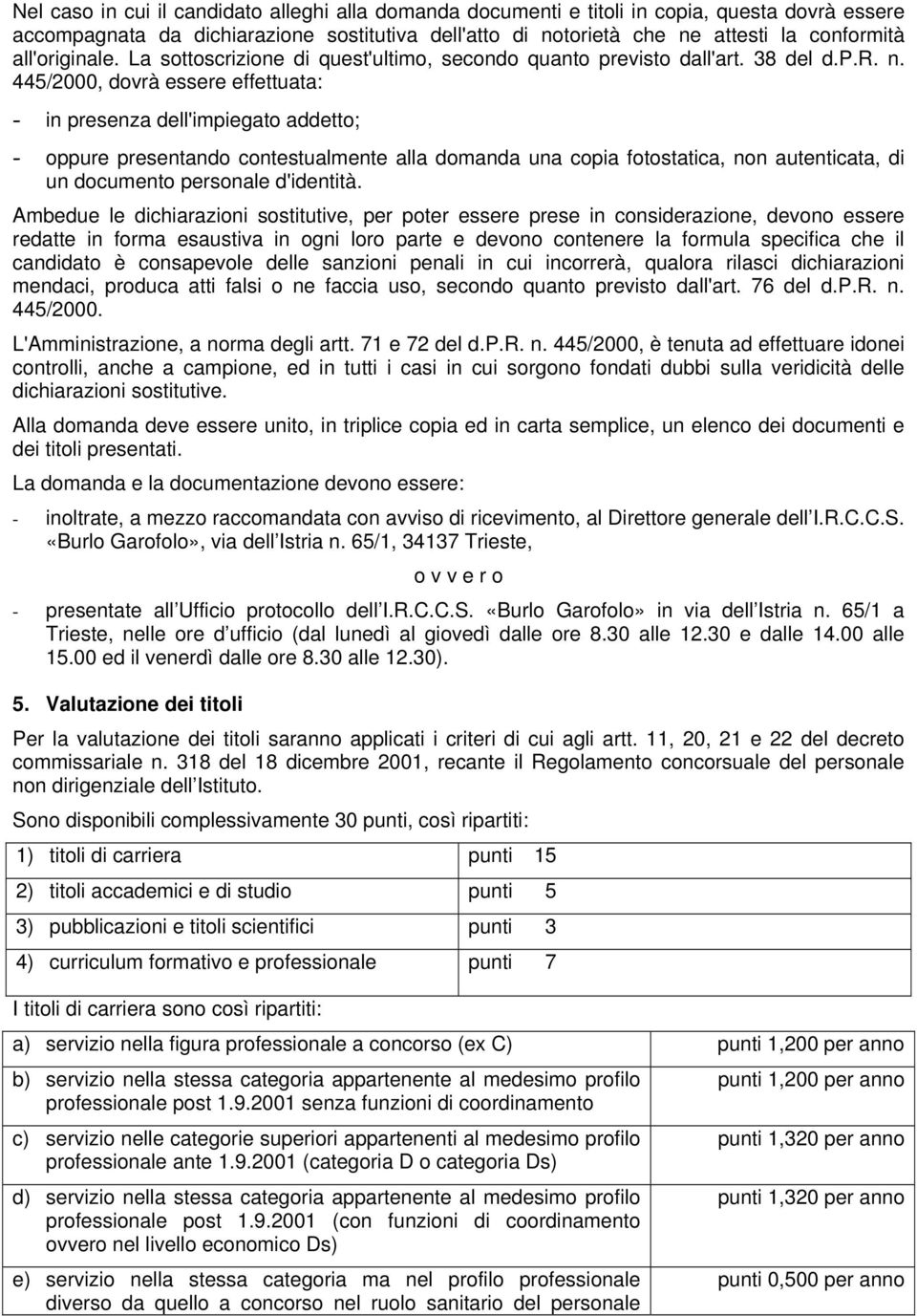 445/2000, dovrà essere effettuata: - in presenza dell'impiegato addetto; - oppure presentando contestualmente alla domanda una copia fotostatica, non autenticata, di un documento personale d'identità.