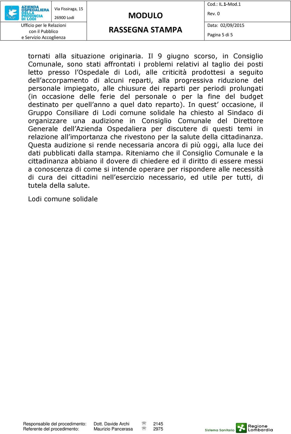 alcuni reparti, alla progressiva riduzione del personale impiegato, alle chiusure dei reparti per periodi prolungati (in occasione delle ferie del personale o per la fine del budget destinato per