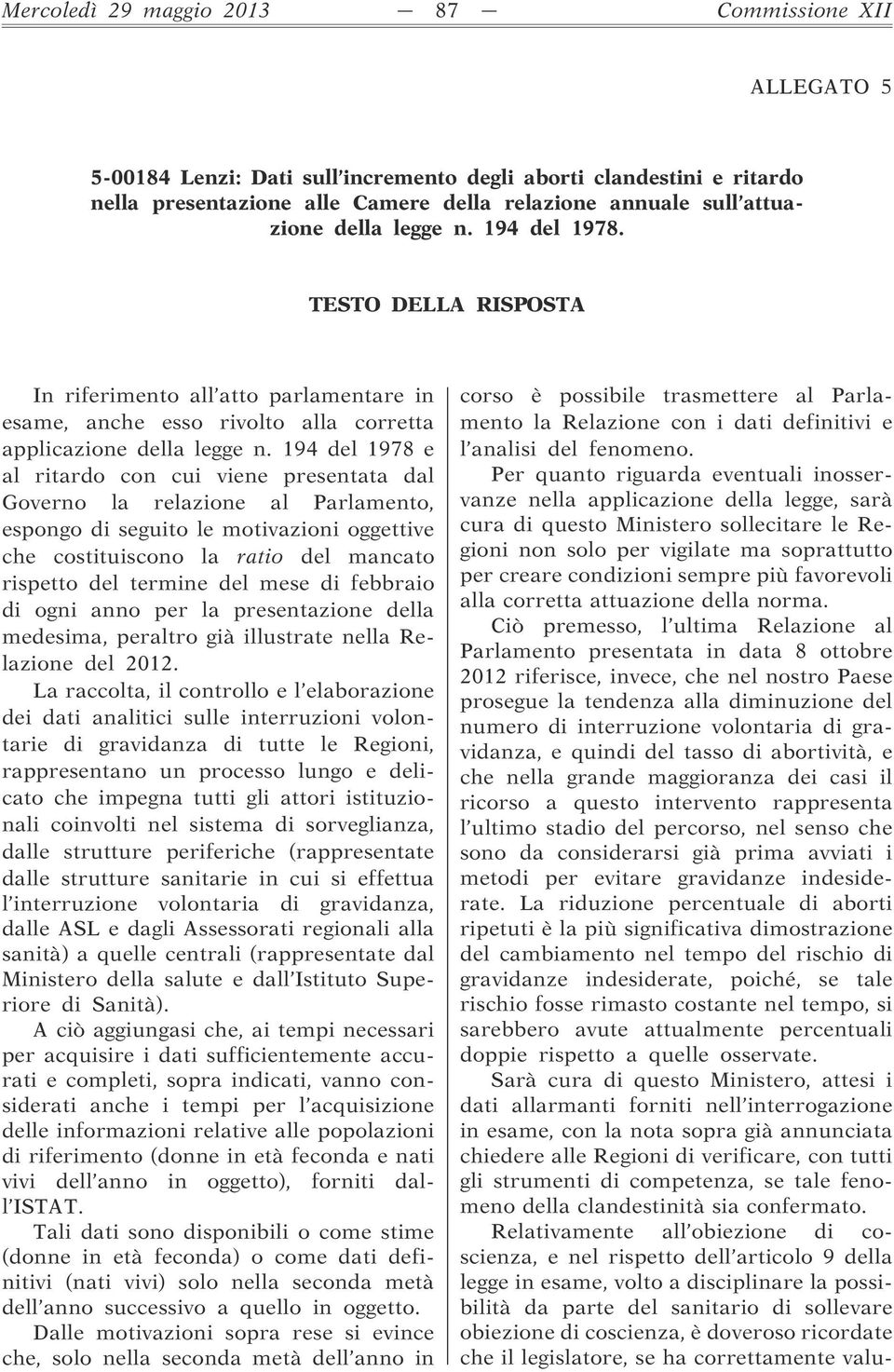 194 del 1978 e al ritardo con cui viene presentata dal Governo la relazione al Parlamento, espongo di seguito le motivazioni oggettive che costituiscono la ratio del mancato rispetto del termine del