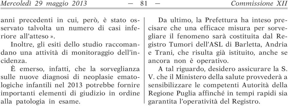 È emerso, infatti, che la sorveglianza sulle nuove diagnosi di neoplasie ematologiche infantili nel 2013 potrebbe fornire importanti elementi di giudizio in ordine alla patologia in esame.