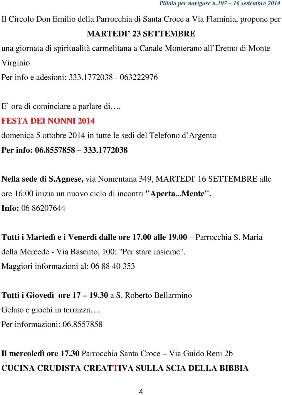 1772038 Nella sede di S.Agnese, via Nomentana 349, MARTEDI' 16 SETTEMBRE alle ore 16:00 inizia un nuovo ciclo di incontri "Aperta...Mente". Info: 06 86207644 Tutti i Martedì e i Venerdì dalle ore 17.