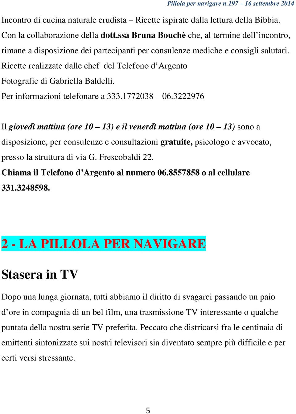 Ricette realizzate dalle chef del Telefono d Argento Fotografie di Gabriella Baldelli. Per informazioni telefonare a 333.1772038 06.