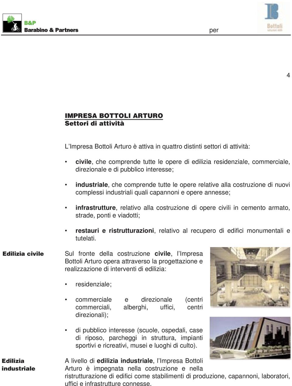 civili in cemento armato, strade, ponti e viadotti; restauri e ristrutturazioni, relativo al recupero di edifici monumentali e tutelati.