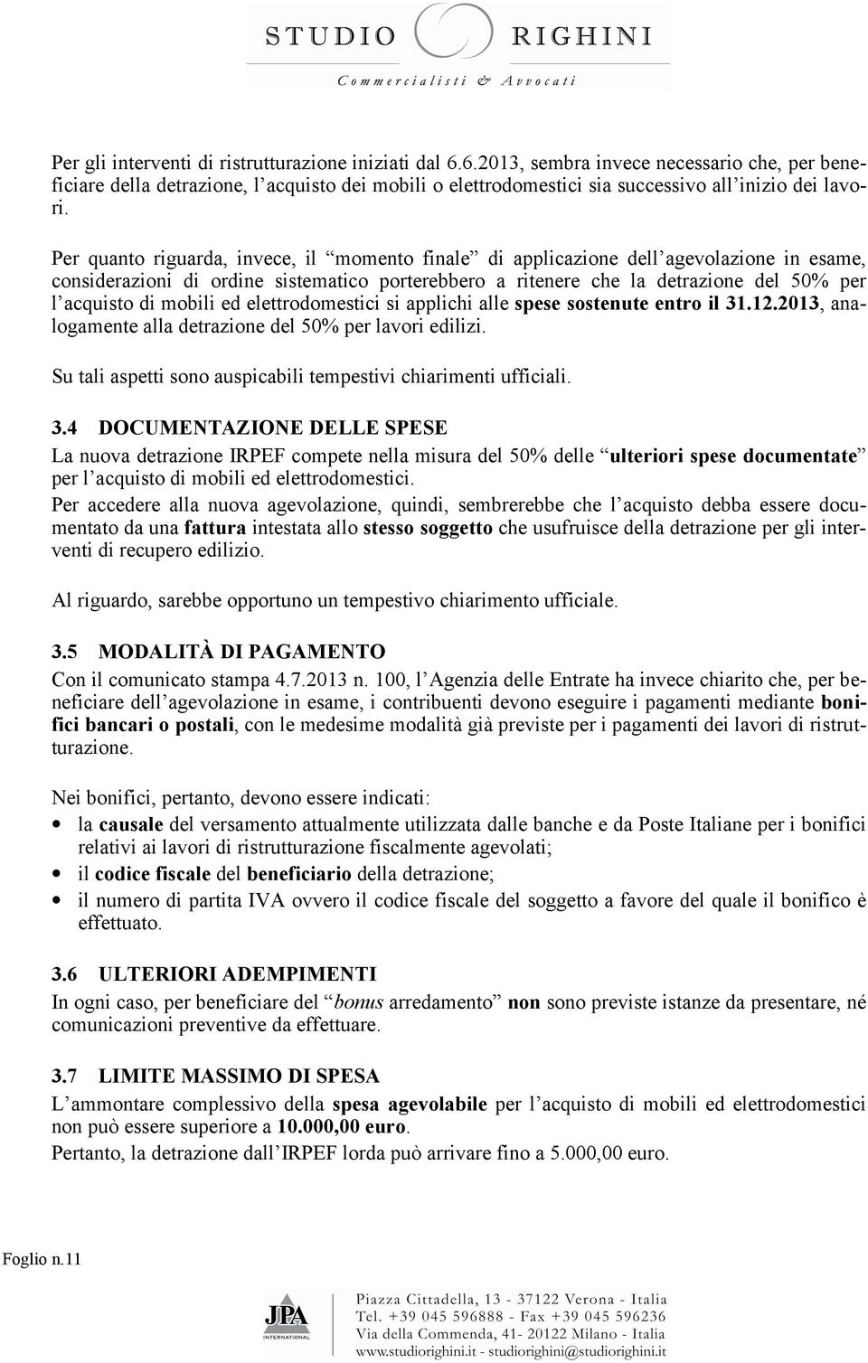 Per quanto riguarda, invece, il momento finale di applicazione dell agevolazione in esame, considerazioni di ordine sistematico porterebbero a ritenere che la detrazione del 50% per l acquisto di