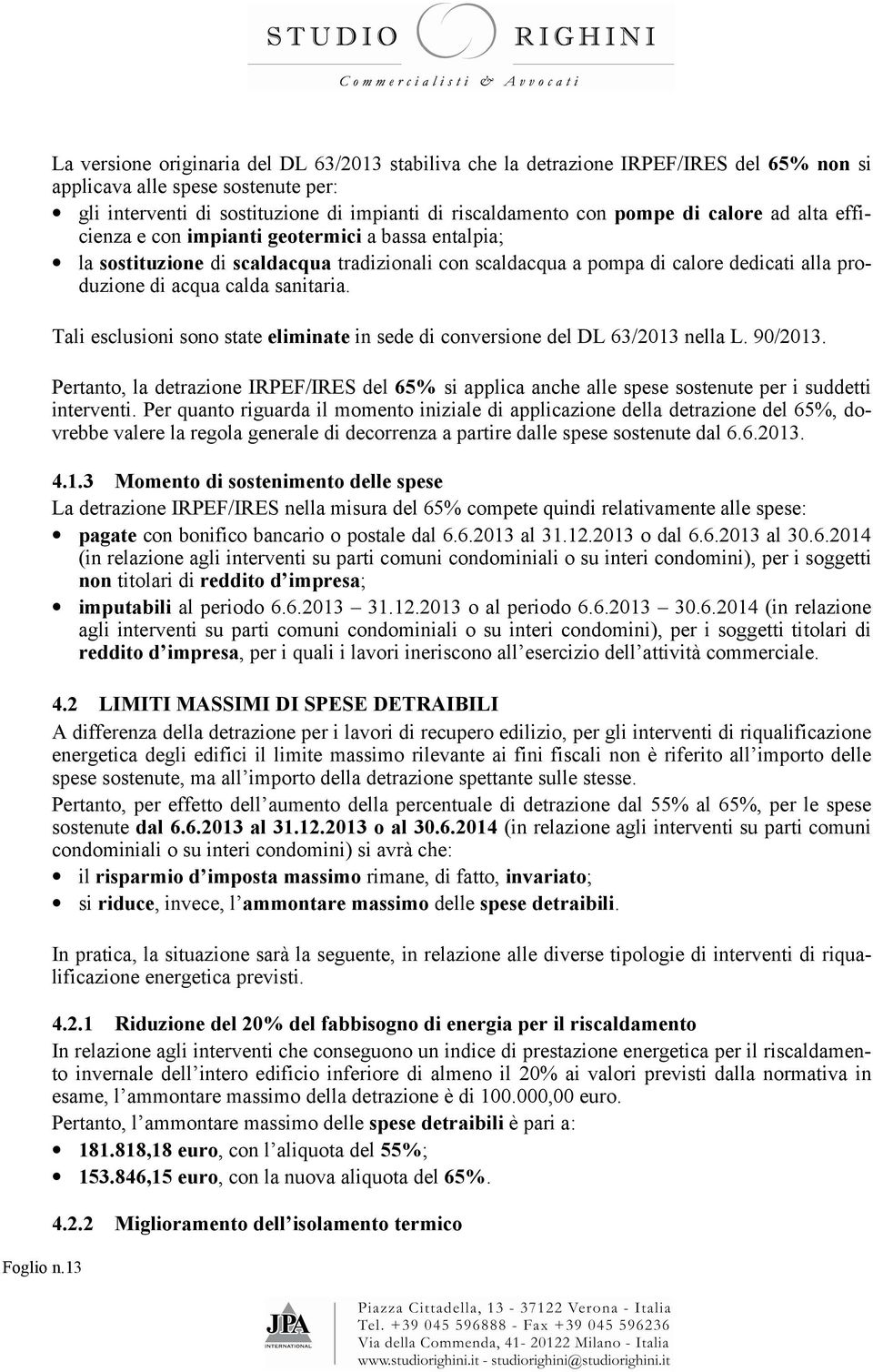 pompe di calore ad alta efficienza e con impianti geotermici a bassa entalpia; la sostituzione di scaldacqua tradizionali con scaldacqua a pompa di calore dedicati alla produzione di acqua calda