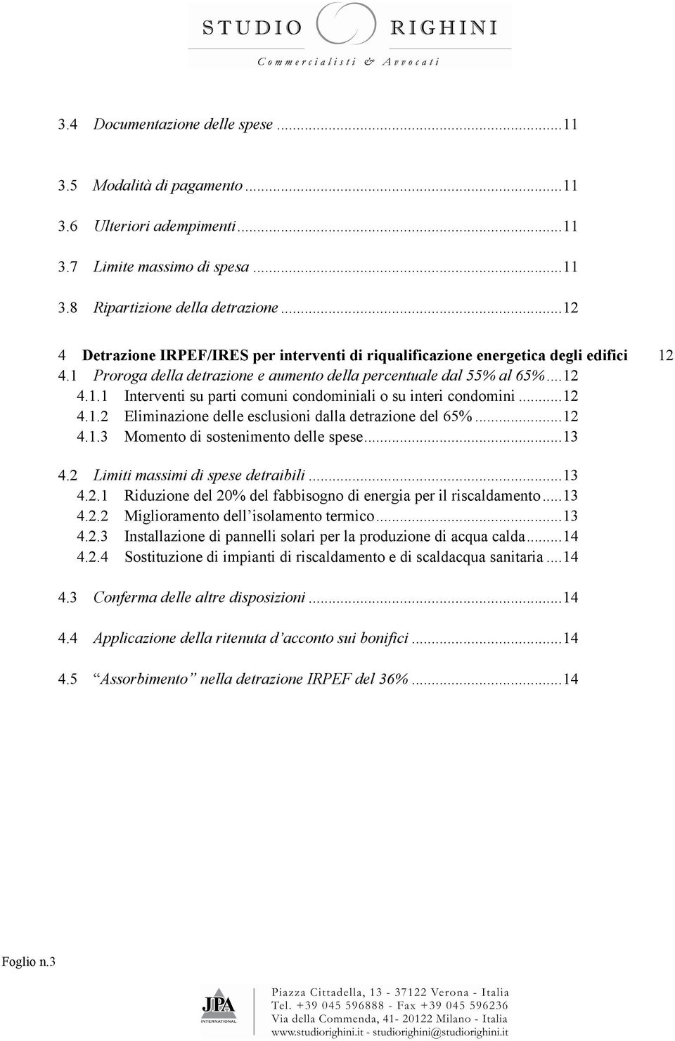 ..12 4.1.2 Eliminazione delle esclusioni dalla detrazione del 65%...12 4.1.3 Momento di sostenimento delle spese...13 4.2 Limiti massimi di spese detraibili...13 4.2.1 Riduzione del 20% del fabbisogno di energia per il riscaldamento.