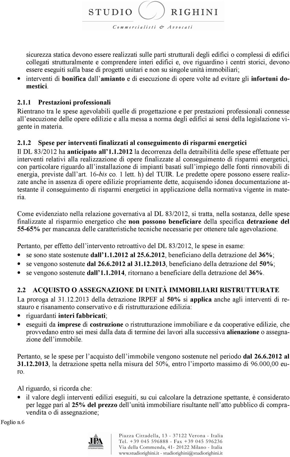 devono essere eseguiti sulla base di progetti unitari e non su singole unità immobiliari; interventi di bonifica dall amianto e di esecuzione di opere volte ad evitare gli infortuni domestici. 2.1.