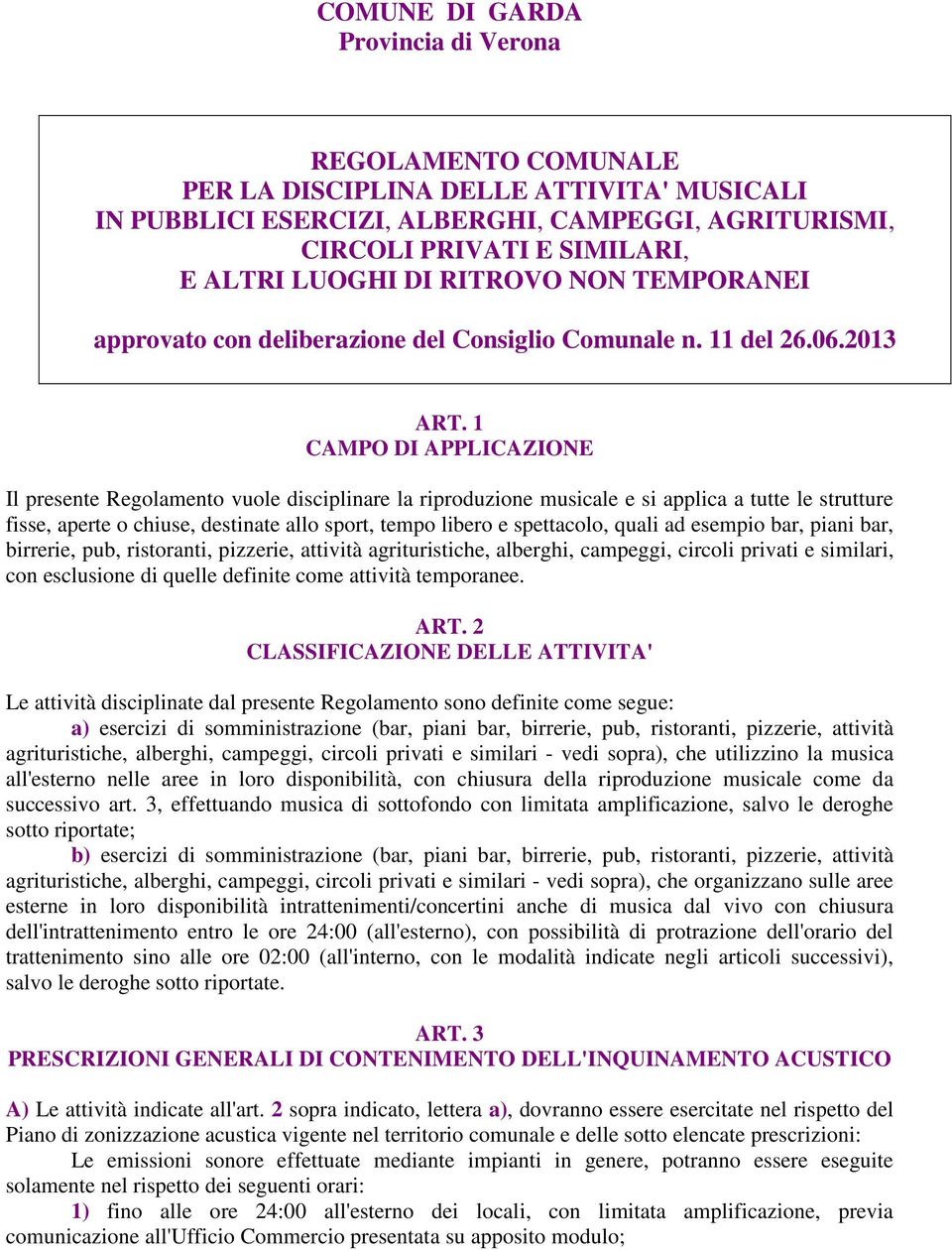 1 CAMPO DI APPLICAZIONE Il presente Regolamento vuole disciplinare la riproduzione musicale e si applica a tutte le strutture fisse, aperte o chiuse, destinate allo sport, tempo libero e spettacolo,