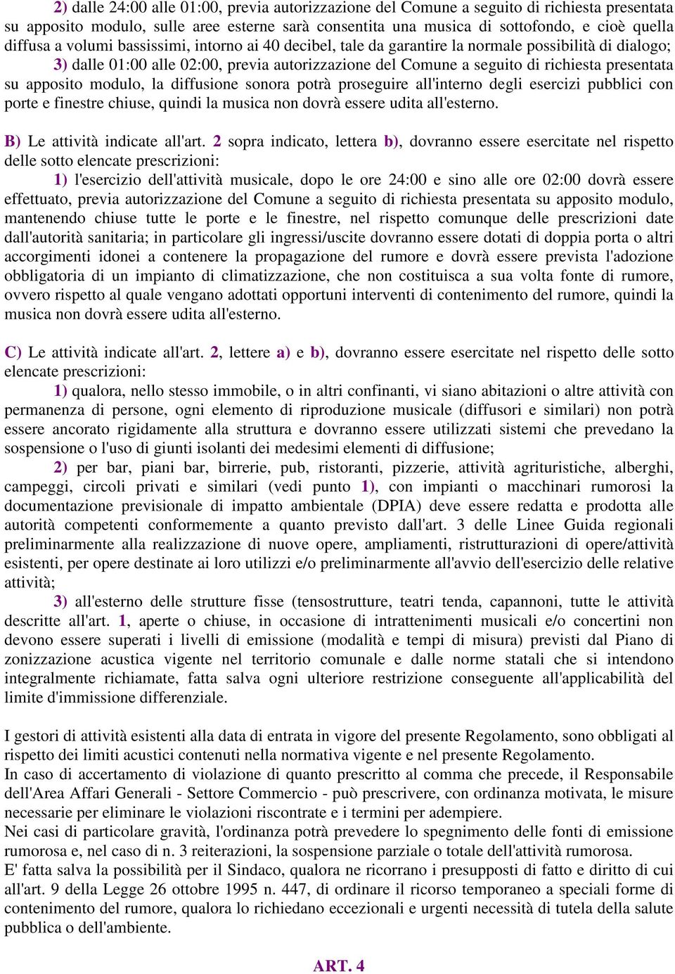 apposito modulo, la diffusione sonora potrà proseguire all'interno degli esercizi pubblici con porte e finestre chiuse, quindi la musica non dovrà essere udita all'esterno.