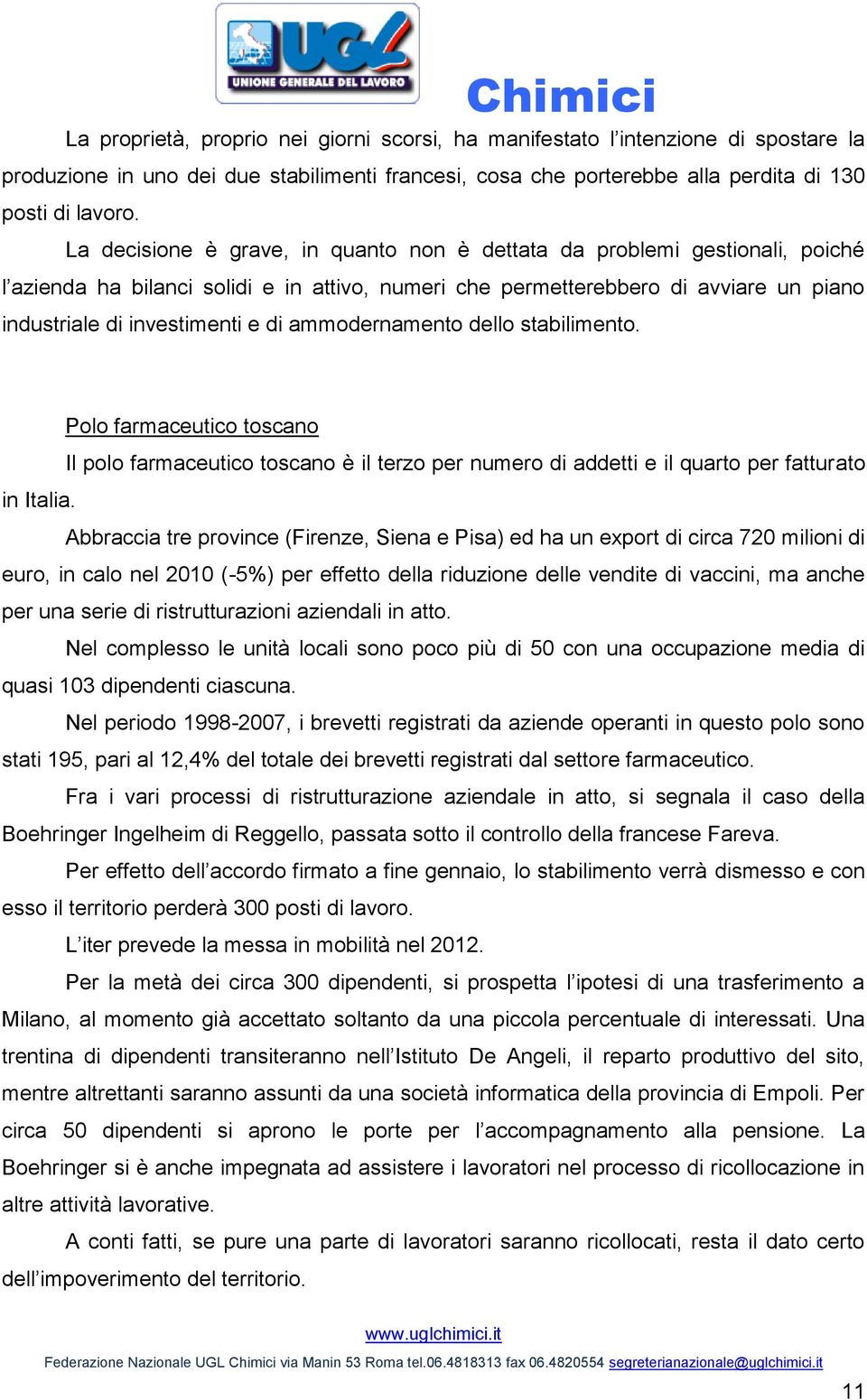 ammodernamento dello stabilimento. Polo farmaceutico toscano Il polo farmaceutico toscano è il terzo per numero di addetti e il quarto per fatturato in Italia.