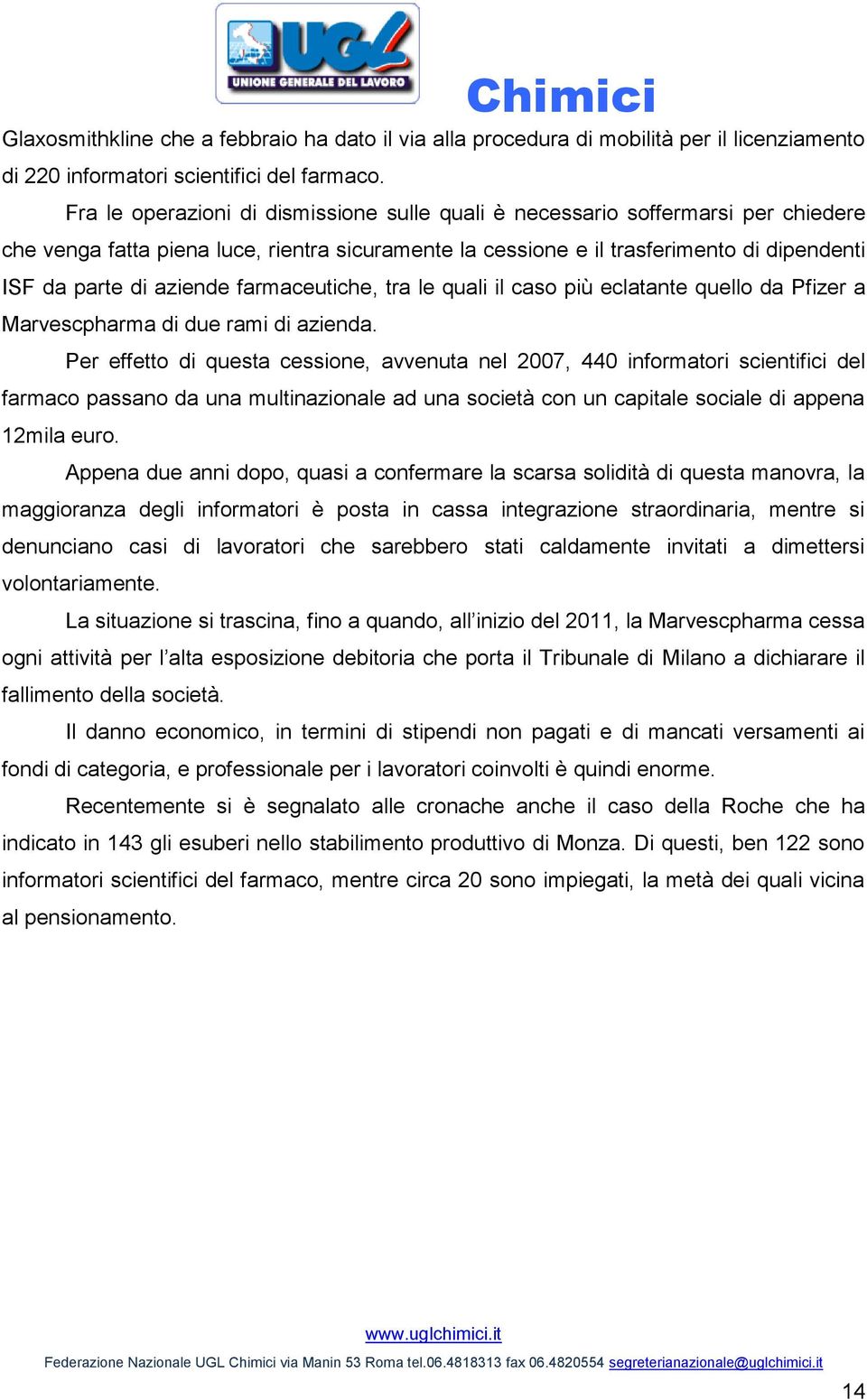 farmaceutiche, tra le quali il caso più eclatante quello da Pfizer a Marvescpharma di due rami di azienda.